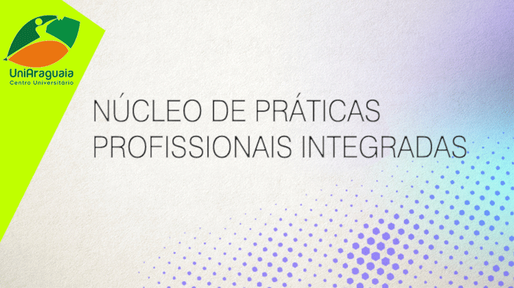 Núcleo de Práticas Profissionais Integradas - Faculdade Araguaia